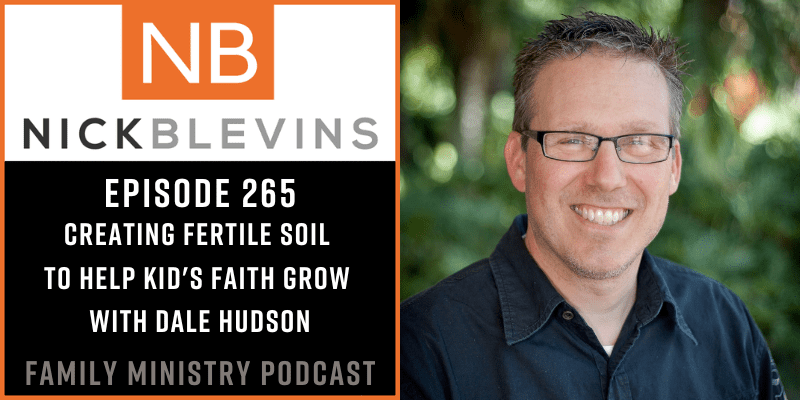 Episode 265: Creating Fertile Soil to Help Kid’s Faith Grow with Dale Hudson