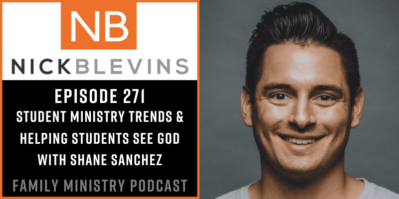 Episode 271: Student Ministry Trends & Helping Students See God with Shane Sanchez