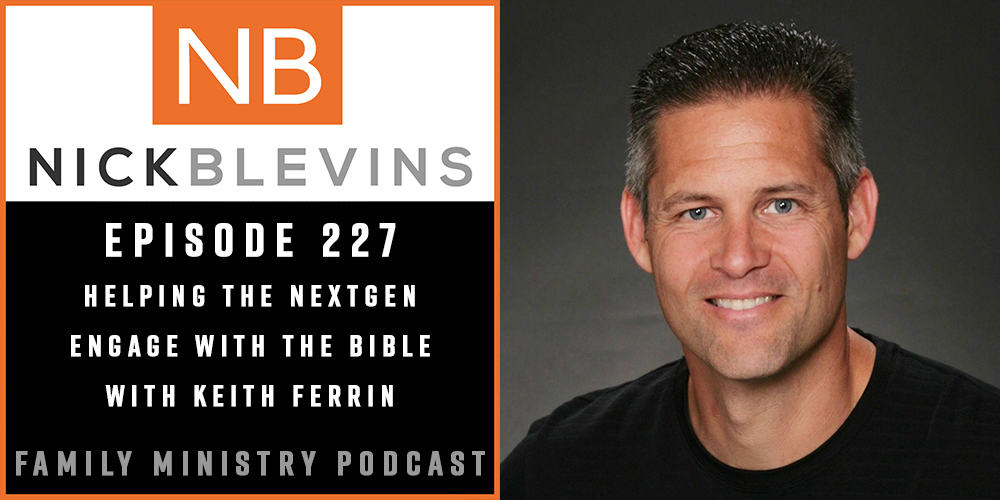 Episode 227: Helping the NextGen Engage with the Bible with Keith Ferrin